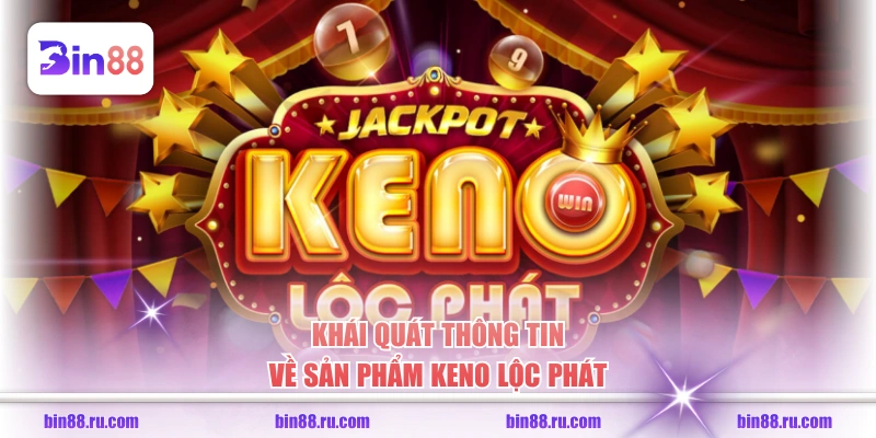 Khái quát thông tin về sản phẩm Keno Lộc Phát 